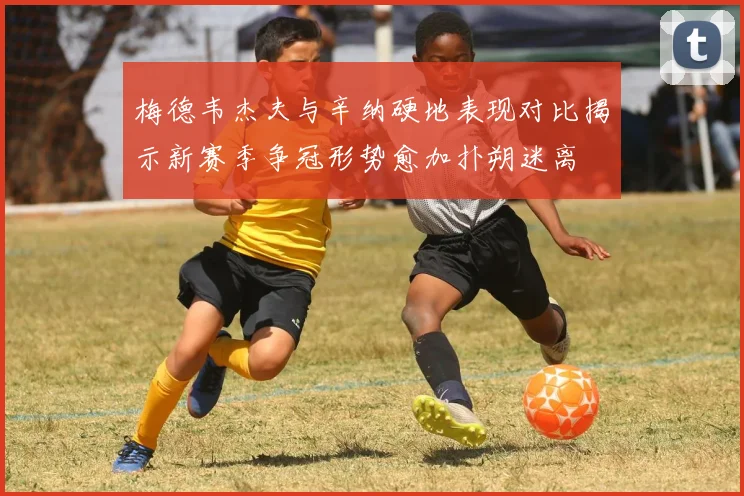 梅德韦杰夫与辛纳硬地表现对比揭示新赛季争冠形势愈加扑朔迷离