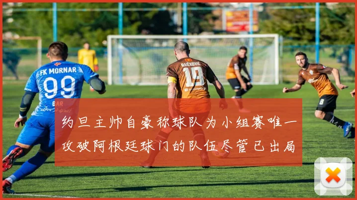 约旦主帅自豪称球队为小组赛唯一攻破阿根廷球门的队伍尽管已出局